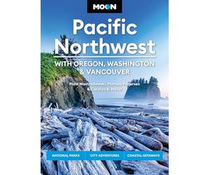 Moon Pacific Northwest: With Oregon, Washington & Vancouver (First Edition): National Parks, City Adventures, Coastal Getaways
