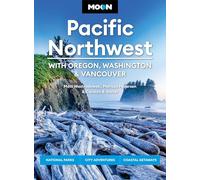 Moon Pacific Northwest: With Oregon, Washington & Vancouver: National Parks, City Adventures, Coastal Getaways