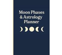 Moon Phases & Astrology Planner: 120-Day Lunar Calendar Journal with Moon Phase Tracker & Guided Reflections