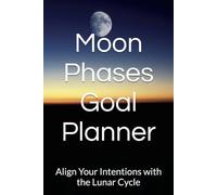 Moon Phases Goal Planner: Align Your Intentions with the Lunar Cycle