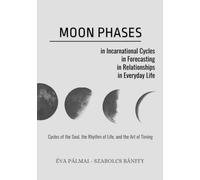 Moon Phases: in Incarnational Cycles, in Forecasting, in Relationships, in Everyday Life