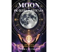 Moon Prayers & Rituals: Manifest Abundance, Love, and Peace with Lunar Energy