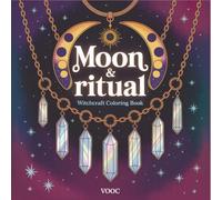 Moon & Ritual: Witchcraft Coloring Book - Grimoire Pages of Crystals, Moon Phases, and Celestial Magic for Spiritual Meditation and Stress Relief