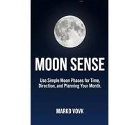 Moon Sense: Use Simple Moon Phases for Time, Direction, and Planning Your Month