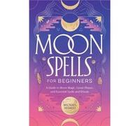 Moon Spells for Beginners A Guide to Moon Magic Lunar Phases and Essential Spells amp Rituals by Michael Herkes Michael Herkes (Auteur)