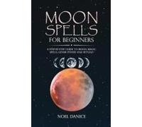 Moon Spells For Beginners, A Step-By-Step Guide To Moon Magic, Spells Lunar Phases And Rituals