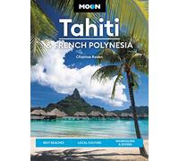 Moon Tahiti & French Polynesia (First Edition): Best Beaches, Local Culture, Snorkeling & Diving