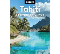 Moon Tahiti & French Polynesia (Second Edition): Best Beaches, Local Culture, Snorkeling & Diving