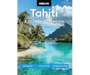 Moon Tahiti & French Polynesia (Second Edition): Best Beaches, Local Culture, Snorkeling & Diving