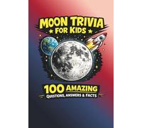 Moon Trivia For Kids: 100 Space Questions, Answers & Fun Facts About the Moon, Apollo Missions & Future Space Travel