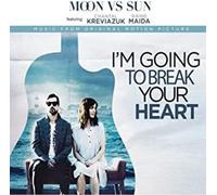 Moon vs Sun - I'm Going to Break Your Heart