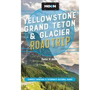 Moon Yellowstone, Grand Teton & Glacier Road Trip (Third Edition): Adventures in Montana & Wyoming’s National Parks