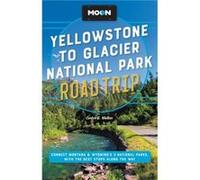 Moon Yellowstone to Glacier National Park Road Trip (Second Edition): Connect Montana & Wyoming’s 3 National Parks, with the Best Stops along the Way
