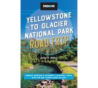 Moon Yellowstone to Glacier National Park Road Trip (Second Edition): Connect Montana & Wyoming’s 3 National Parks, with the Best Stops along the Way