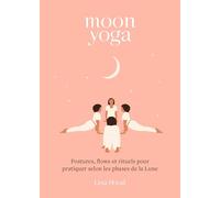 Moon yoga: Postures, flows et rituels pour pratiquer selon les phases de la Lune