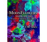 MoonFlowers 2005-2025: 20 Years of Painting in the Dark
