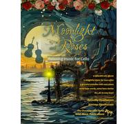 Moonlight and Roses: Relaxing Music for Cello: a collection of solos, duets, and pieces with easy piano accompaniment