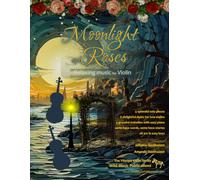 Moonlight and Roses: Relaxing Music for Violin: a collection of solos, duets, and pieces with easy piano accompaniment