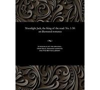 Moonlight Jack, The King Of The Road. No. 1-30: An Illustrated Romance