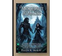 Moonlight & Magic: “A Forbidden Bond Between a Fierce Werewolf Alpha and a Powerful Witch That Could Ignite Desire, Unleash Secrets, and Change Their Worlds Forever”