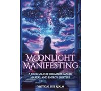 Moonlight Manifesting: A Journal for Dreamers, Magic Makers, and Energy Shifters