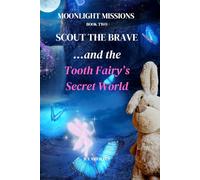 Moonlight Missions BOOK ONE: Scout the Brave and the Tooth Fairy’s Secret World