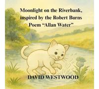 Moonlight on the Riverbank, inspired by the Robert Burns Poem “Allan Water”