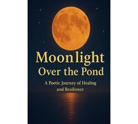 Moonlight Over the Pond: A Poetic Journey of Healing and Resilience