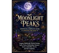 MOONLIGHT PEAKS UNOFFICIAL COMPLETE GUIDE UPDATED FOR 2026: Complete Walkthrough, Mystical Farming, Spells, Potions, Relationships, Romance, Quests, Collectibles, Secrets, and Full Completion