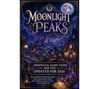MOONLIGHT PEAKS UNOFFICIAL GAME GUIDE AND TIPS UPDATED FOR 2026: Farming Methods, Daily Planning, Spells, Potions, Relationships, Quests, Money-Making Strategies, Secrets, and Completion Tips