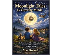 Moonlight Tales for Growing Minds: Bedtime Stories Filled with Imagination, Comfort, and Quiet Adventure for Ages 5-14