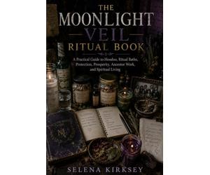 Moonlight Veil: The Ritual Book: A Practical Guide to Hoodoo, Ritual Baths, Protection, Prosperity, Ancestor Work, and Spiritual Living