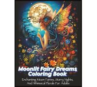 Moonlit Fairy Dreams Coloring Book: Enchanting Moon Fairies, Starry Nights, and Whimsical Florals for Adults