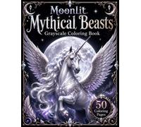 Moonlit Mythical Beasts Grayscale Coloring Book: Realistic Fantasy Animals, Magical Creatures, Black Background Designs and Relaxing Grayscale Coloring Pages for Adults and Teens