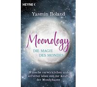 Moonology - Die Magie des Mondes: Wünsche verwirklichen und erfüllter leben mit der Kraft der Mondphasen