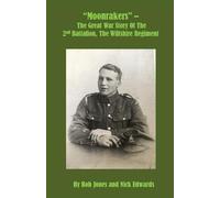 “Moonrakers” - The Great War Story Of The 2nd Battalion, The Wiltshire Regiment