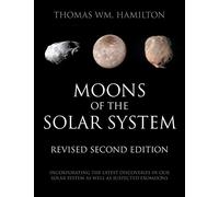 Moons of the Solar System, Revised Second Edition: Incorporating the Latest Discoveries in Our Solar System as well as Suspected Exomoons