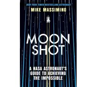 Mike Massimino – Moonshot: A NASA Astronaut's Guide to Achieving the Impossible – Broché