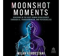 Moonshot Moments: Ushering in the Next Human Renaissance Through AI, Transhumanism, and Psychedelics