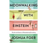 Moonwalking with Einstein: The Art and Science of Remembering Everything Joshua Foer Joshua Foer (Auteur)