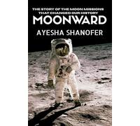 MOONWARD: The Story of the Moon Missions That Changed Our History