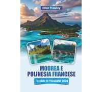MOOREA E POLINESIA FRANCESE GUIDA DI VIAGGIO 2026: Esplora spiagge, attività in laguna, salti tra le isole, cibo locale e itinerari per un'avventura nel Pacifico meridionale