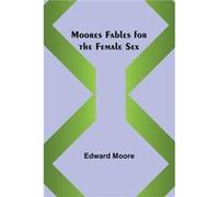 Moores Fables for the Female Sex - Edward Moore - Alpha Editions - Livre en Anglais Edward MooreEdward Moore (Auteur)