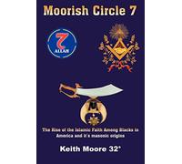 Moorish Circle 7: The Rise of the Islamic Faith Among Blacks in America and it's masonic origins