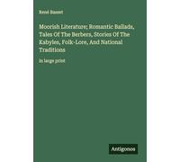 Moorish Literature; Romantic Ballads, Tales Of The Berbers, Stories Of The Kabyles, Folk-Lore, And National Traditions: in large print