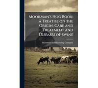 MoorMan's Hog Book; a Treatise on the Origin, Care and Treatment and Diseases of Swine