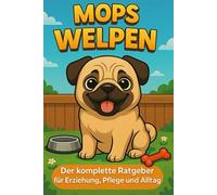Mops Welpen: Der komplette Ratgeber für Erziehung, Pflege und Alltag