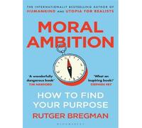 Moral ambition How to find your purpose - Rutger Bregman - Bloomsbury Libri - Poche - Guide