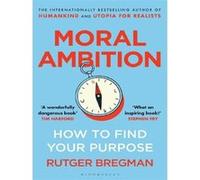 Moral ambition Rutger Bregman (Auteur)