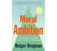 Moral Ambition: Stop Wasting Your Talent and Start Making a Difference NEUF